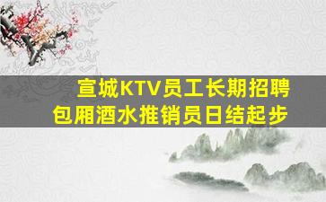 宣城KTV员工长期招聘包厢酒水推销员日结起步